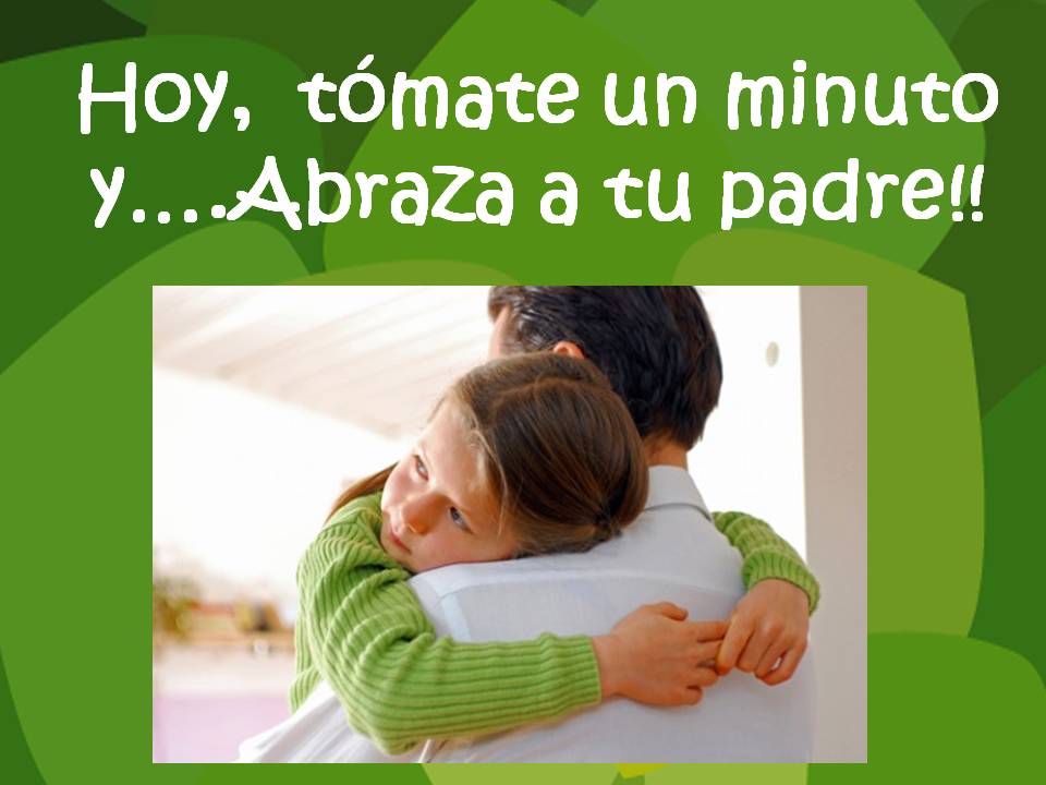 Tómate un minuto y... Abraza a tu padre!. Dra. Juani Mesa Expósito