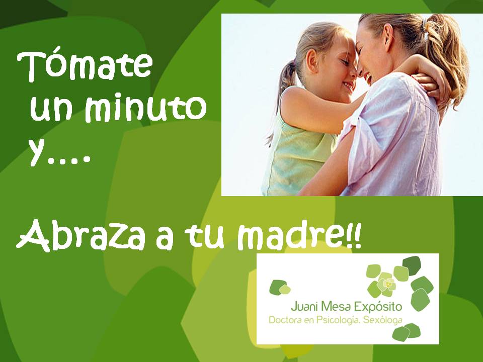 Tómate un minuto y ...abraza a tu madre!. Dra. Juani Mesa Expósito